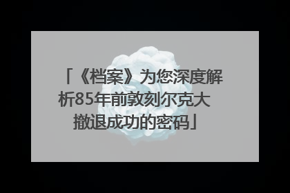 《档案》为您深度解析85年前敦刻尔克大撤退成功的密码