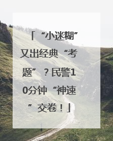 “小迷糊”又出经典“考题”？民警10分钟“神速”交卷！