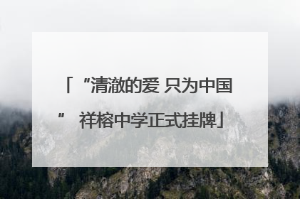 “清澈的爱 只为中国” 祥榕中学正式挂牌