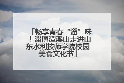 畅享青春“淄”味！淄博潭溪山走进山东水利技师学院校园美食文化节