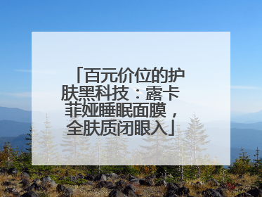百元价位的护肤黑科技：露卡菲娅睡眠面膜，全肤质闭眼入