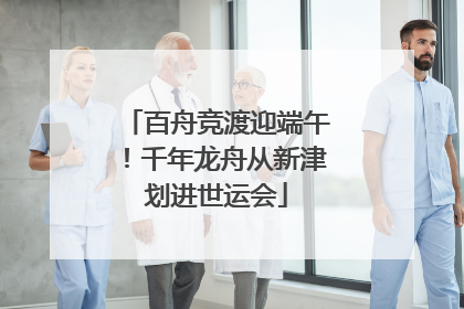 百舟竞渡迎端午！千年龙舟从新津划进世运会