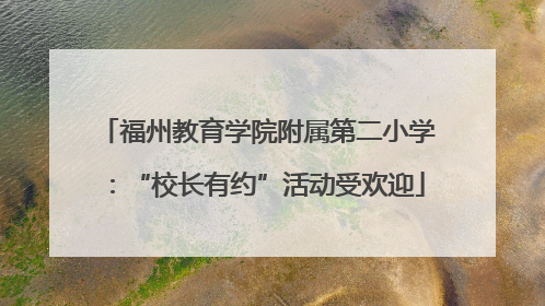 福州教育学院附属第二小学：“校长有约”活动受欢迎