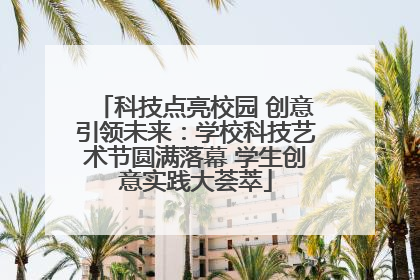 科技点亮校园 创意引领未来：学校科技艺术节圆满落幕 学生创意实践大荟萃
