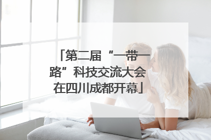 第二届“一带一路”科技交流大会在四川成都开幕