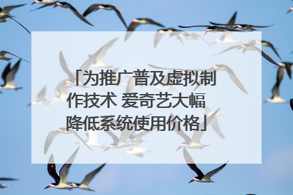 为推广普及虚拟制作技术 爱奇艺大幅降低系统使用价格
