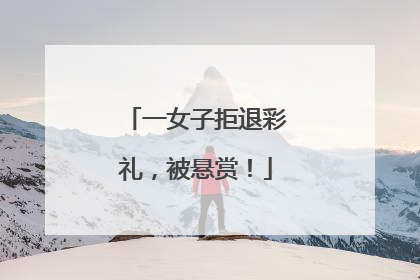 一女子拒退彩礼，被悬赏！