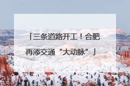 三条道路开工！合肥再添交通“大动脉”