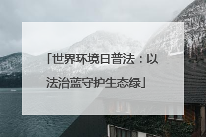 世界环境日普法：以法治蓝守护生态绿