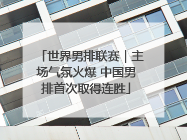 世界男排联赛｜主场气氛火爆 中国男排首次取得连胜