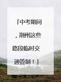 中考期间，荆州这些路段临时交通管制！
