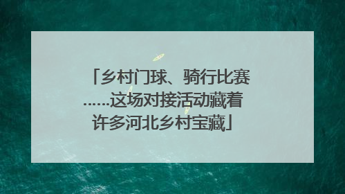 乡村门球、骑行比赛……这场对接活动藏着许多河北乡村宝藏
