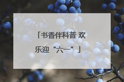 书香伴科普 欢乐迎“六一”