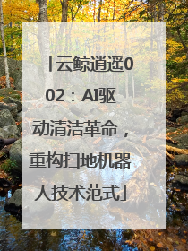 云鲸逍遥002：AI驱动清洁革命，重构扫地机器人技术范式