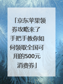 京东苹果领券攻略来了 手把手教你如何领取全国可用的500元消费券