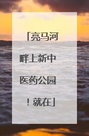 亮马河畔上新中医药公园！就在