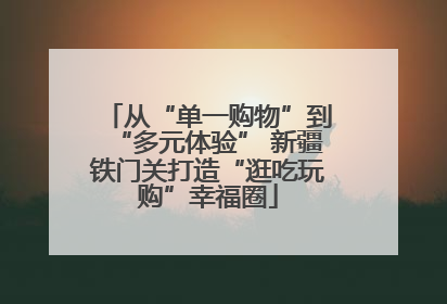 从“单一购物”到“多元体验” 新疆铁门关打造“逛吃玩购”幸福圈