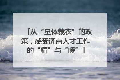 从“量体裁衣”的政策，感受济南人才工作的“精”与“暖”