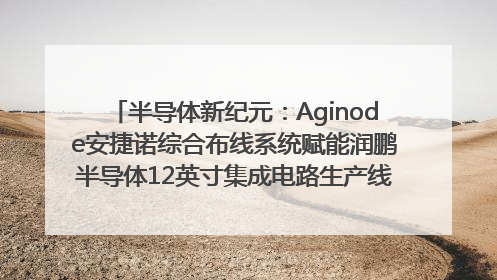 半导体新纪元：Aginode安捷诺综合布线系统赋能润鹏半导体12英寸集成电路生产线，携手共筑“芯”未来！