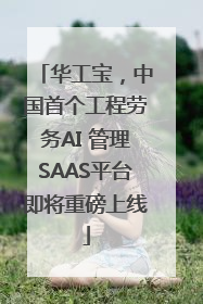 华工宝，中国首个工程劳务AI 管理SAAS平台即将重磅上线