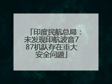 印度民航总局：未发现印航波音787机队存在重大安全问题