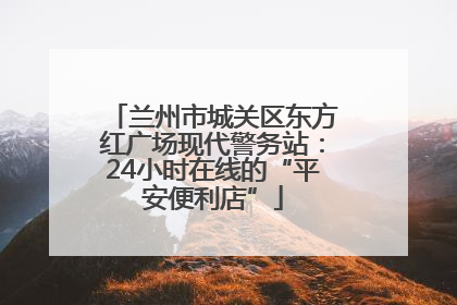 兰州市城关区东方红广场现代警务站：24小时在线的“平安便利店”