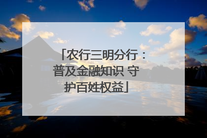 农行三明分行：普及金融知识 守护百姓权益