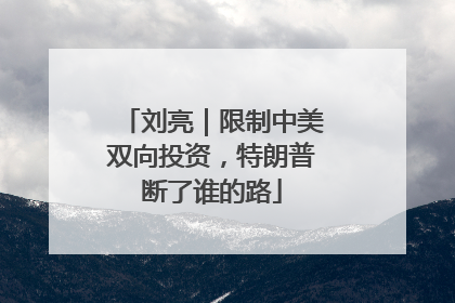 刘亮｜限制中美双向投资，特朗普断了谁的路