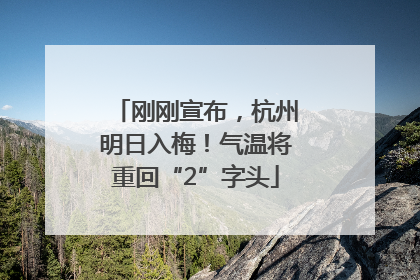 刚刚宣布，杭州明日入梅！气温将重回“2”字头