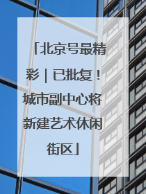 北京号最精彩｜已批复！城市副中心将新建艺术休闲街区