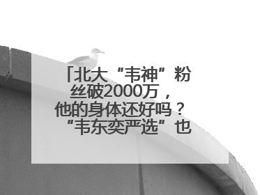 北大“韦神”粉丝破2000万，他的身体还好吗？“韦东奕严选”也来了？最新消息