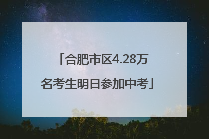 合肥市区4.28万名考生明日参加中考