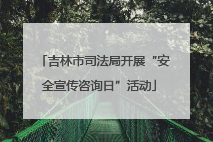 吉林市司法局开展“安全宣传咨询日”活动