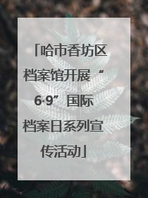 哈市香坊区档案馆开展“6·9”国际档案日系列宣传活动