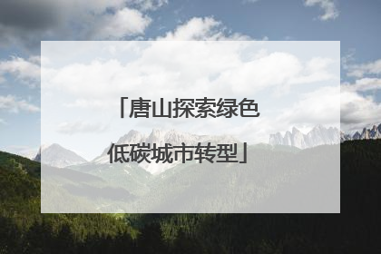 唐山探索绿色低碳城市转型