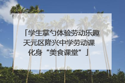 学生掌勺体验劳动乐趣 天元区隆兴中学劳动课化身“美食课堂”