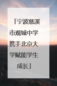 宁波慈溪市观城中学携手北京大学赋能学生成长