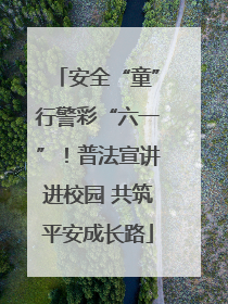 安全“童”行警彩“六一”！普法宣讲进校园 共筑平安成长路