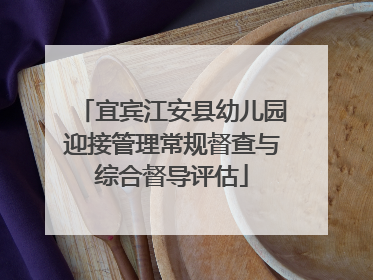 宜宾江安县幼儿园迎接管理常规督查与综合督导评估