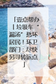 壹点帮办丨垃圾车“漏汤”愁坏居民！环卫部门：尽快另寻转运点