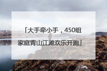 大手牵小手，450组家庭青山江滩欢乐开跑
