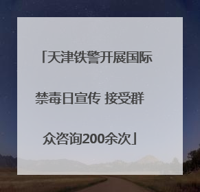 天津铁警开展国际禁毒日宣传 接受群众咨询200余次