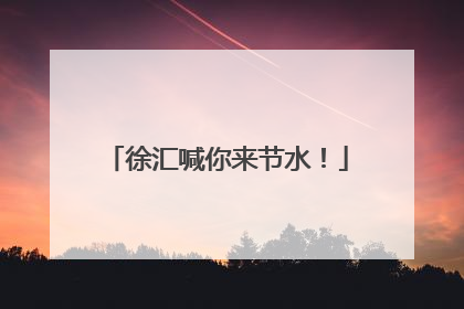 徐汇喊你来节水！