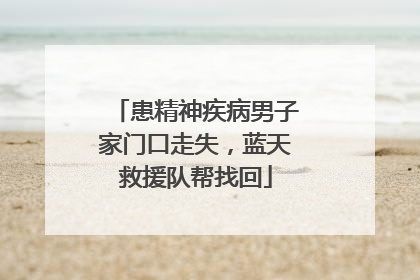 患精神疾病男子家门口走失，蓝天救援队帮找回