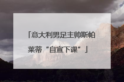 意大利男足主帅斯帕莱蒂“自宣下课”