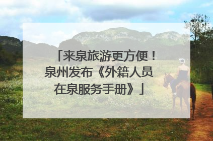 来泉旅游更方便！泉州发布《外籍人员在泉服务手册》