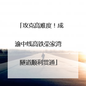 攻克高难度！成渝中线高铁荣家湾隧道顺利贯通