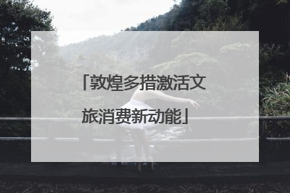 敦煌多措激活文旅消费新动能