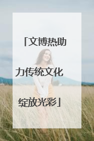 文博热助力传统文化绽放光彩
