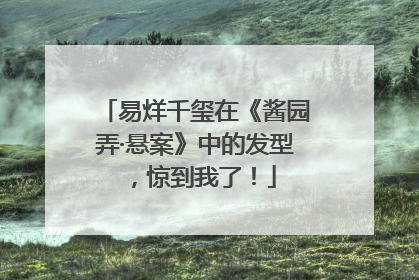 易烊千玺在《酱园弄·悬案》中的发型，惊到我了！